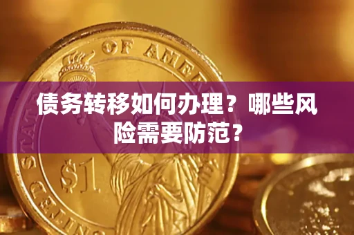 武汉债务转移如何办理？哪些风险需要防范？