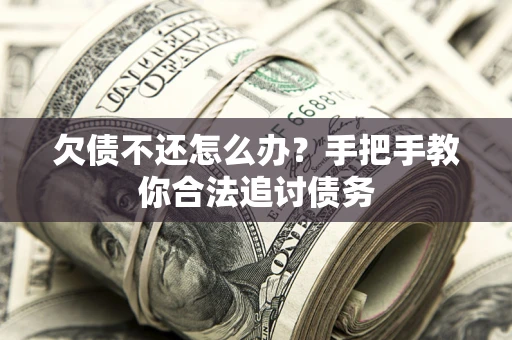 武汉欠债不还怎么办？手把手教你合法追讨债务