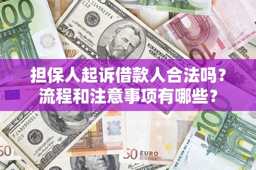 武汉担保人起诉借款人合法吗？流程和注意事项有哪些？