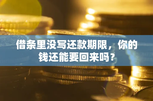 武汉借条里没写还款期限，你的钱还能要回来吗？