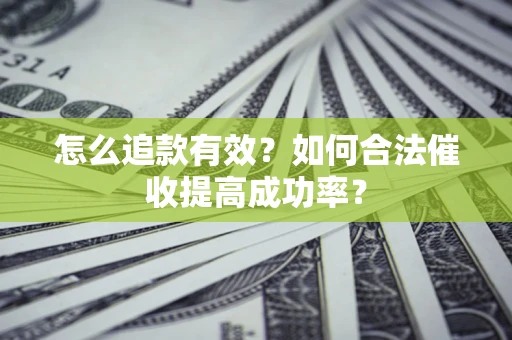 武汉怎么追款有效？如何合法催收提高成功率？