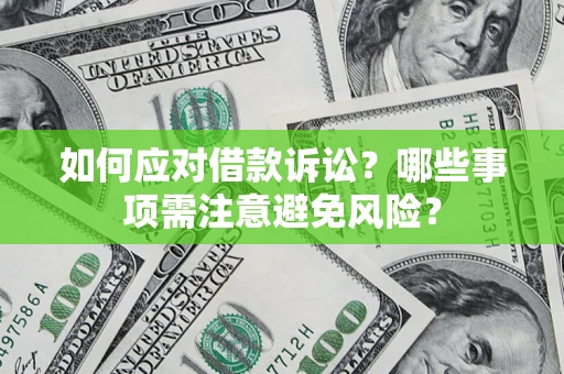 武汉如何应对借款诉讼？哪些事项需注意避免风险？