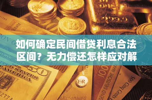 武汉如何确定民间借贷利息合法区间？无力偿还怎样应对解决法门？