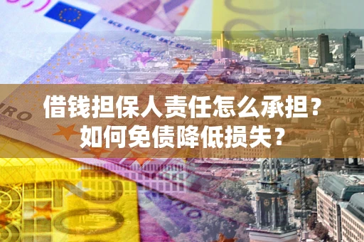 武汉借钱担保人责任怎么承担？如何免债降低损失？