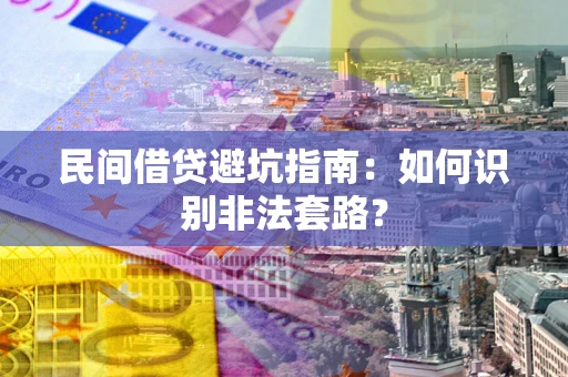 武汉民间借贷避坑指南：如何识别非法套路？