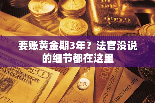 武汉要账黄金期3年？法官没说的细节都在这里
