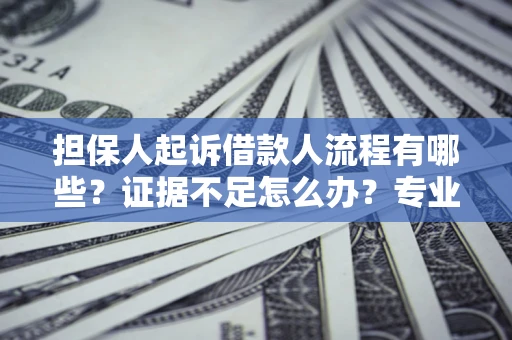 武汉担保人起诉借款人流程有哪些？证据不足怎么办？专业律师解答