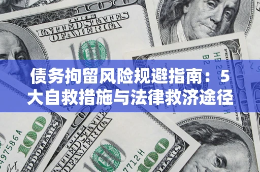武汉债务拘留风险规避指南：5大自救措施与法律救济途径