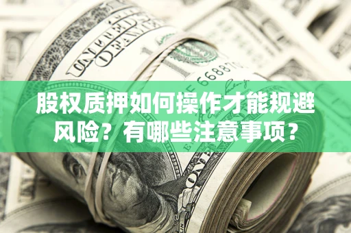 武汉股权质押如何操作才能规避风险？有哪些注意事项？