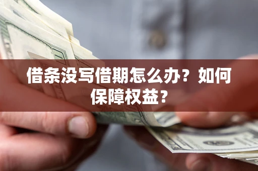 武汉借条没写借期怎么办？如何保障权益？