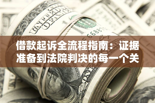 武汉借款起诉全流程指南：证据准备到法院判决的每一个关键步骤