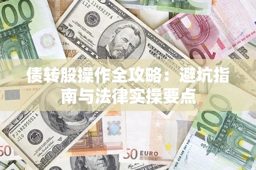 武汉债转股操作全攻略：避坑指南与法律实操要点