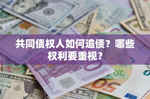 武汉共同债权人如何追债？哪些权利要重视？
