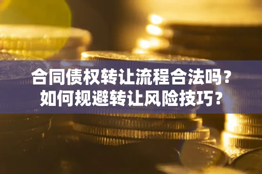 武汉合同债权转让流程合法吗？如何规避转让风险技巧？