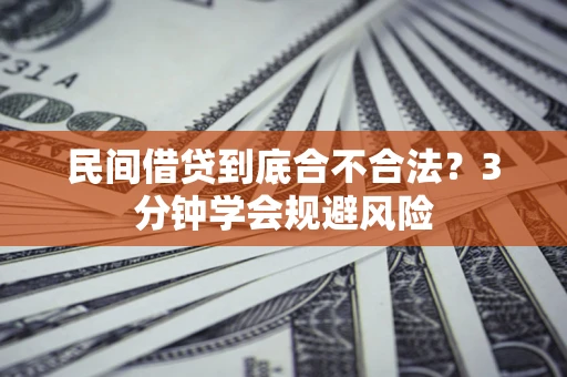 武汉民间借贷到底合不合法？3分钟学会规避风险