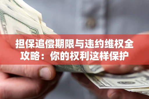 武汉担保追偿期限与违约维权全攻略：你的权利这样保护
