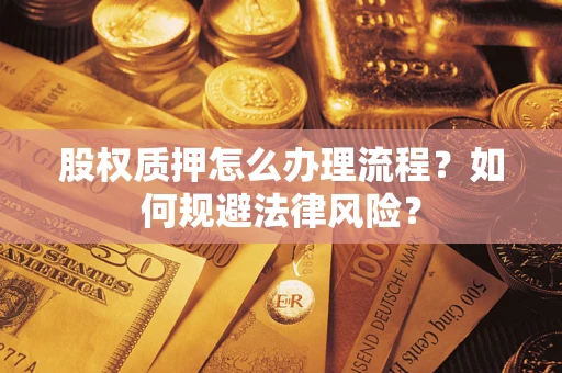 武汉股权质押怎么办理流程？如何规避法律风险？