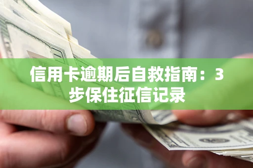 武汉信用卡逾期后自救指南：3步保住征信记录