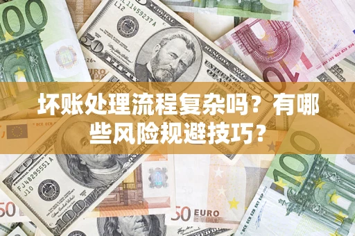 武汉坏账处理流程复杂吗？有哪些风险规避技巧？