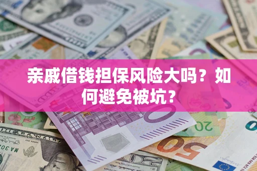 武汉亲戚借钱担保风险大吗？如何避免被坑？