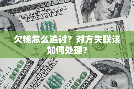 武汉欠钱怎么追讨？对方失联该如何处理？