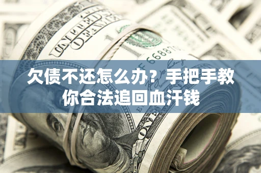 武汉欠债不还怎么办？手把手教你合法追回血汗钱