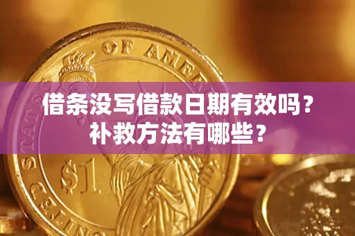 武汉借条没写借款日期有效吗?补救方法有哪些? 武汉借条没写借款日期有效吗?补救方法有哪些?