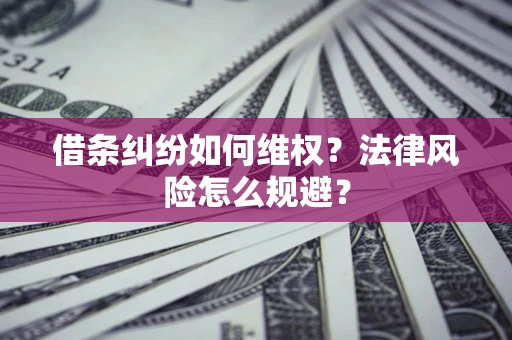 武汉借条纠纷如何维权？法律风险怎么规避？