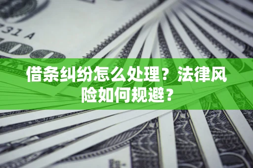 武汉借条纠纷怎么处理？法律风险如何规避？