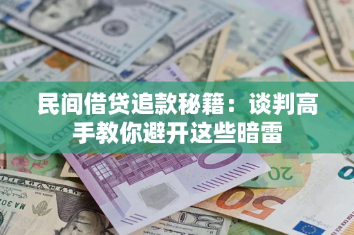 武汉民间借贷追款秘籍：谈判高手教你避开这些暗雷