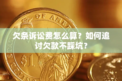 武汉欠条诉讼费怎么算？如何追讨欠款不踩坑？