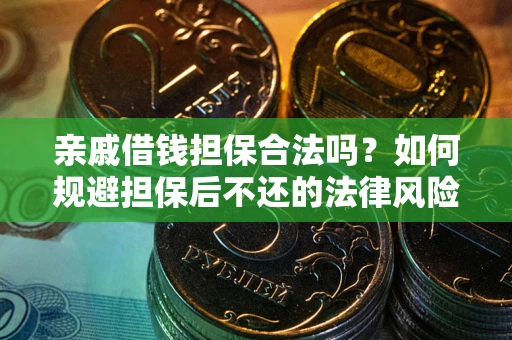 武汉亲戚借钱担保合法吗？如何规避担保后不还的法律风险？