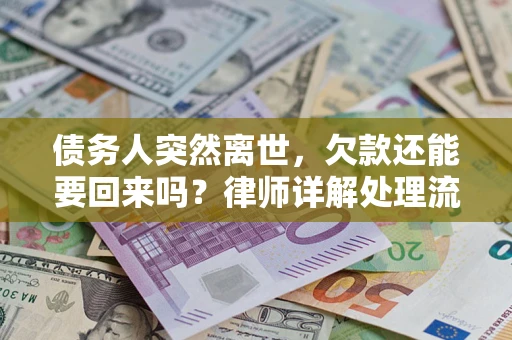 武汉债务人突然离世，欠款还能要回来吗？律师详解处理流程