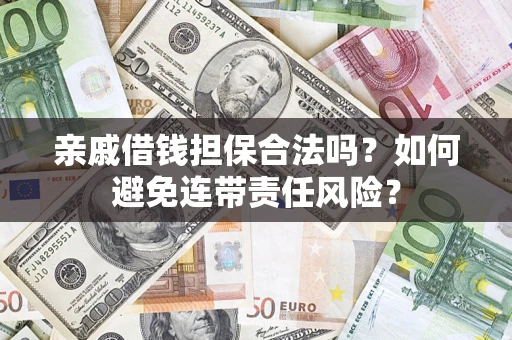 武汉亲戚借钱担保合法吗？如何避免连带责任风险？