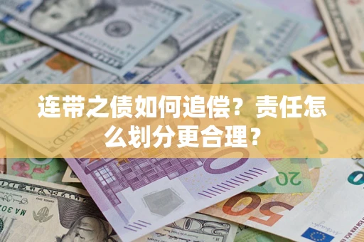 武汉连带之债如何追偿？责任怎么划分更合理？