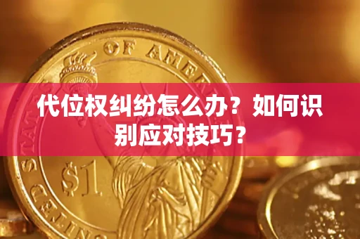 武汉代位权纠纷怎么办？如何识别应对技巧？