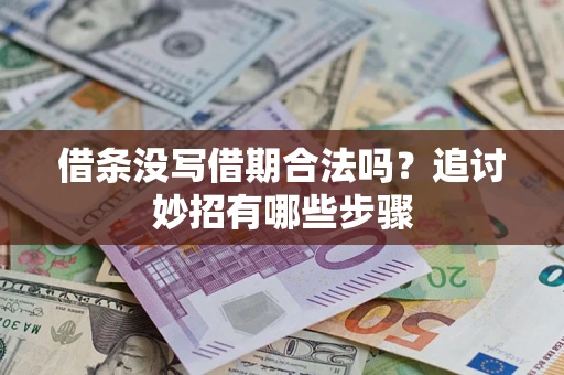武汉借条没写借期合法吗？追讨妙招有哪些步骤
