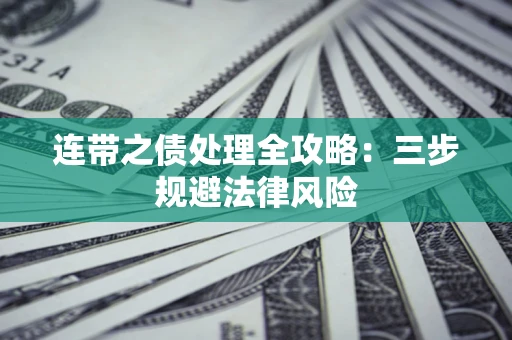 武汉连带之债处理全攻略：三步规避法律风险
