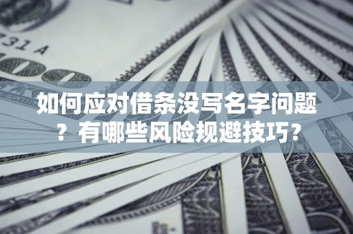 武汉如何应对借条没写名字问题？有哪些风险规避技巧？