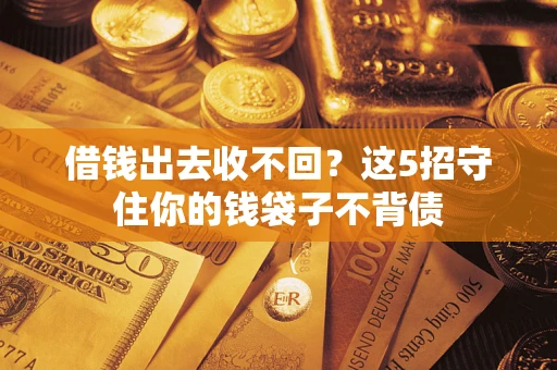 武汉借钱出去收不回？这5招守住你的钱袋子不背债
