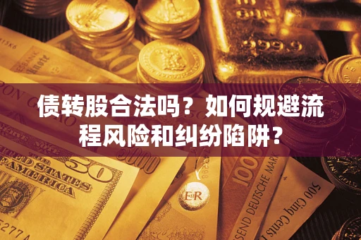 武汉债转股合法吗？如何规避流程风险和纠纷陷阱？