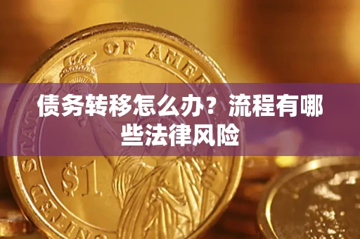 武汉债务转移怎么办？流程有哪些法律风险
