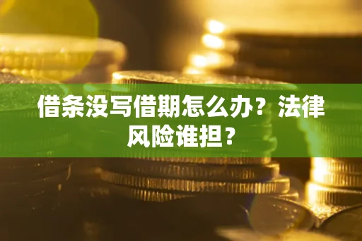 武汉借条没写借期怎么办？法律风险谁担？